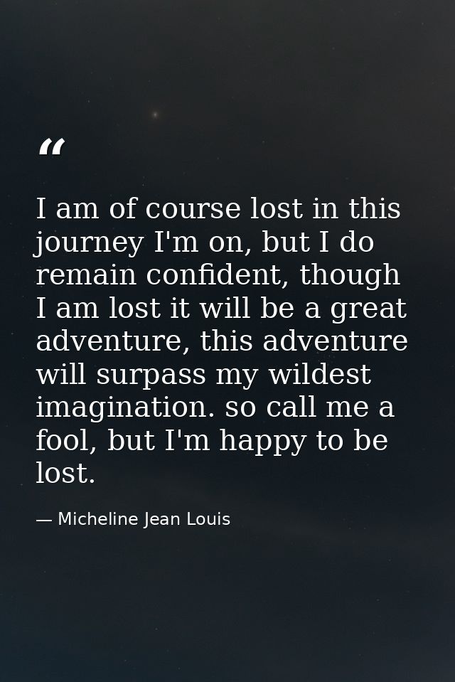 I am of course lost in this journey I'm on, but I do remain confident, though I am lost it will be a great adventure, th — Micheline Jean Louis