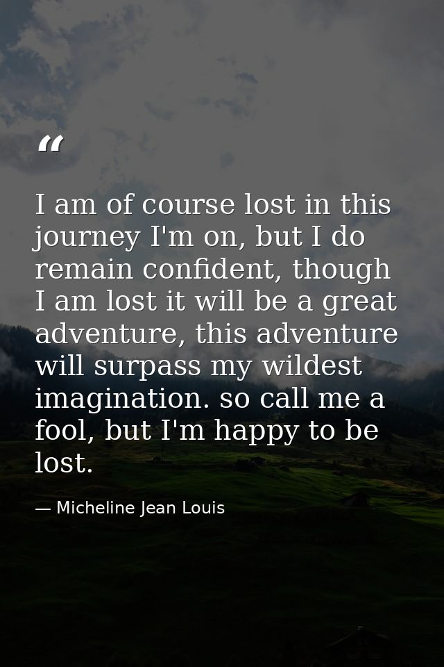 I am of course lost in this journey I'm on, but I do remain confident, though I am lost it will be a great adventure, th — Micheline Jean Louis