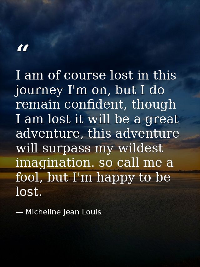 I am of course lost in this journey I'm on, but I do remain confident, though I am lost it will be a great adventure, th — Micheline Jean Louis