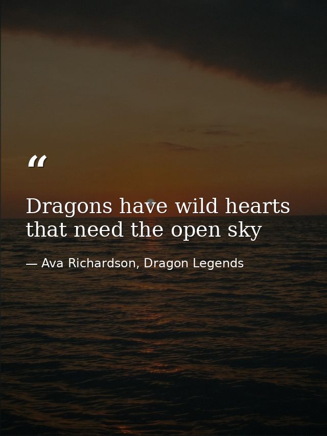 Dragons have wild hearts that need the open sky — Ava Richardson, Dragon Legends