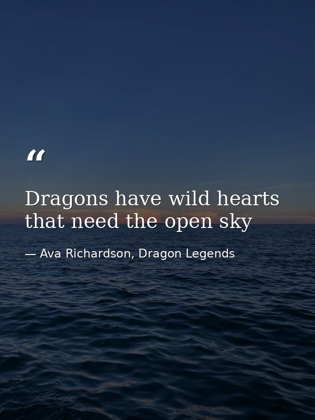 Dragons have wild hearts that need the open sky — Ava Richardson, Dragon Legends