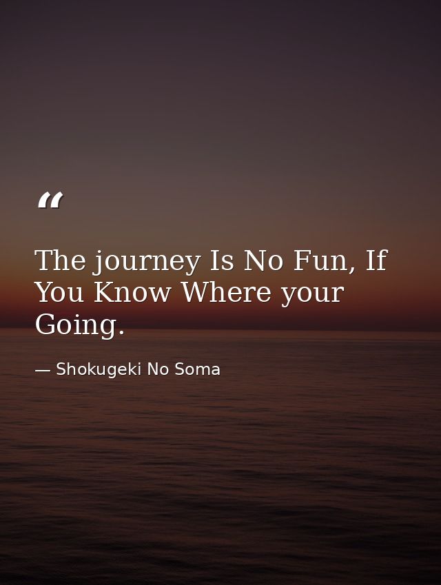 The journey Is No Fun, If You Know Where your Going. — Shokugeki No Soma