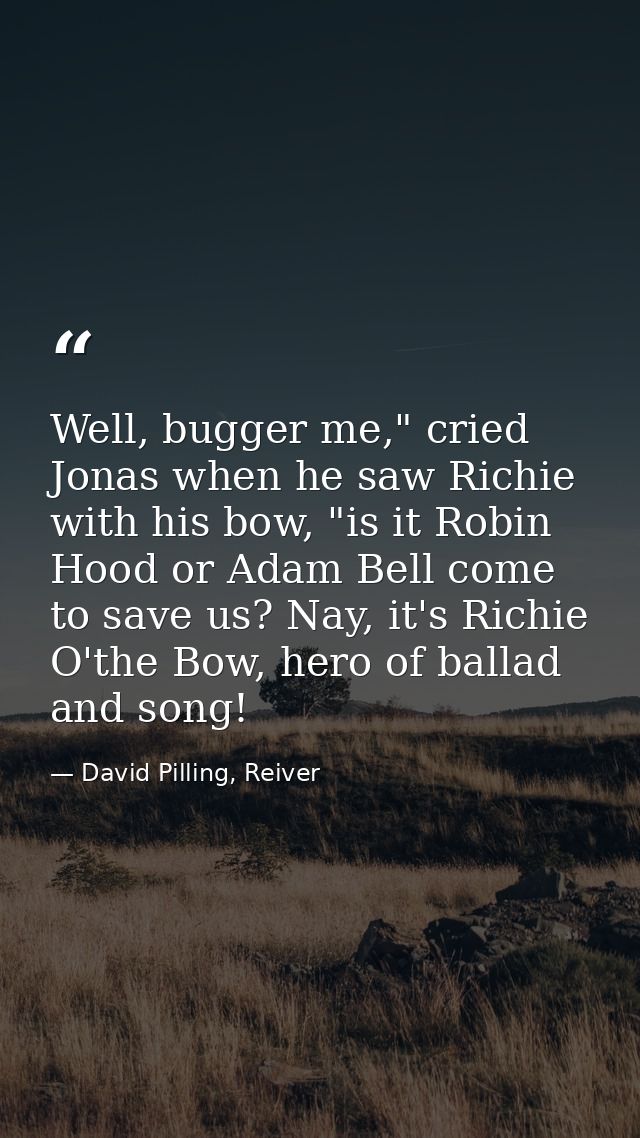Well, bugger me," cried Jonas when he saw Richie with his bow, "is it Robin Hood or Adam Bell come to save us? Nay, it's — David Pilling, Reiver