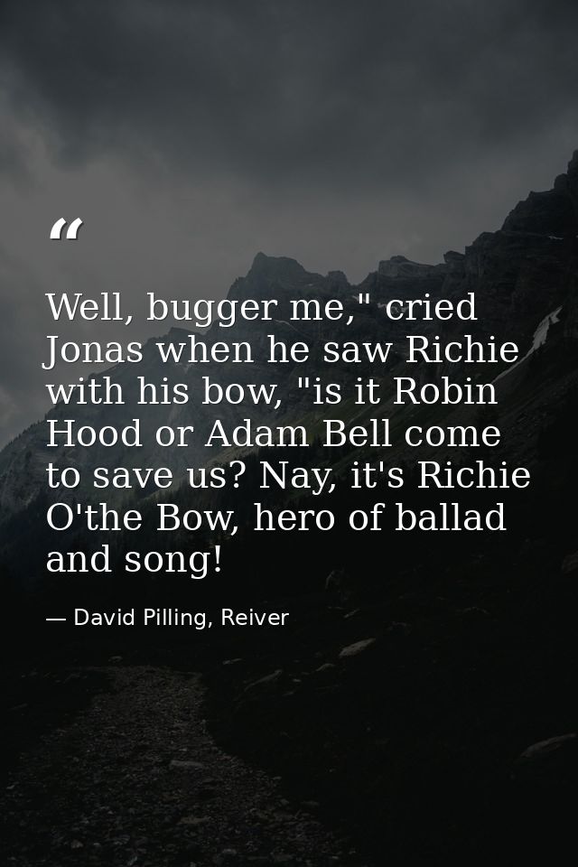 Well, bugger me," cried Jonas when he saw Richie with his bow, "is it Robin Hood or Adam Bell come to save us? Nay, it's — David Pilling, Reiver