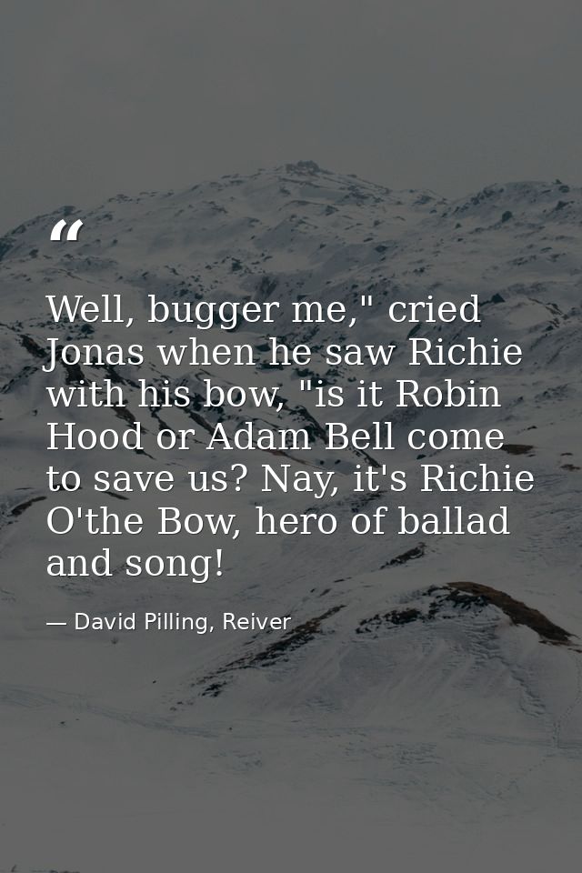 Well, bugger me," cried Jonas when he saw Richie with his bow, "is it Robin Hood or Adam Bell come to save us? Nay, it's — David Pilling, Reiver