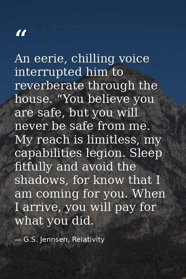 An eerie, chilling voice interrupted him to reverberate through the house. “You believe you are safe, but you will never — G.S. Jennsen, Relativity
