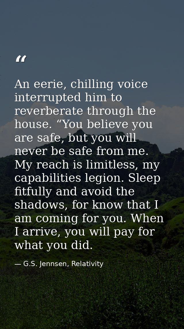 An eerie, chilling voice interrupted him to reverberate through the house. “You believe you are safe, but you will never — G.S. Jennsen, Relativity