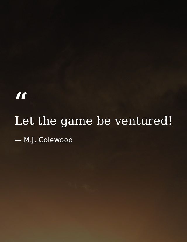 Let the game be ventured! — M.J. Colewood