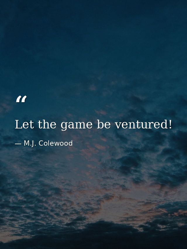 Let the game be ventured! — M.J. Colewood