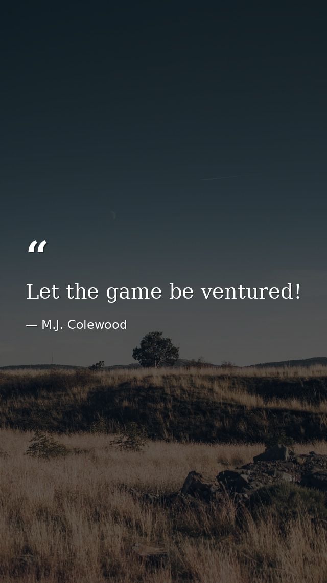 Let the game be ventured! — M.J. Colewood