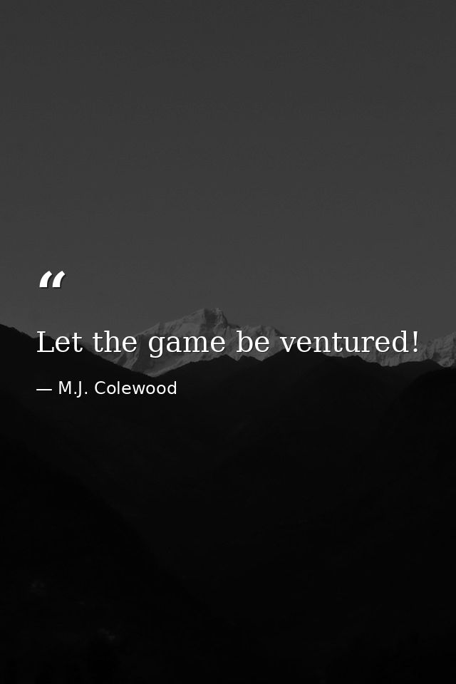 Let the game be ventured! — M.J. Colewood