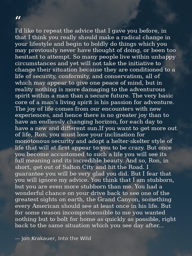 I'd like to repeat the advice that I gave you before, in that I think you really should make a radical change in your li — Jon Krakauer, Into the Wild