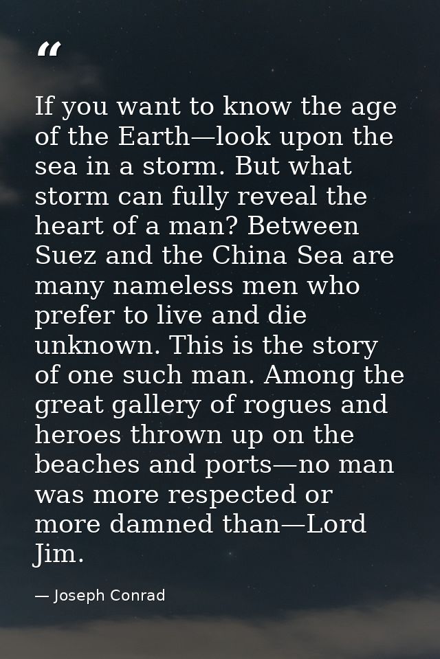 If you want to know the age of the Earth—look upon the sea in a storm. But what storm can fully reveal the heart of a ma — Joseph Conrad