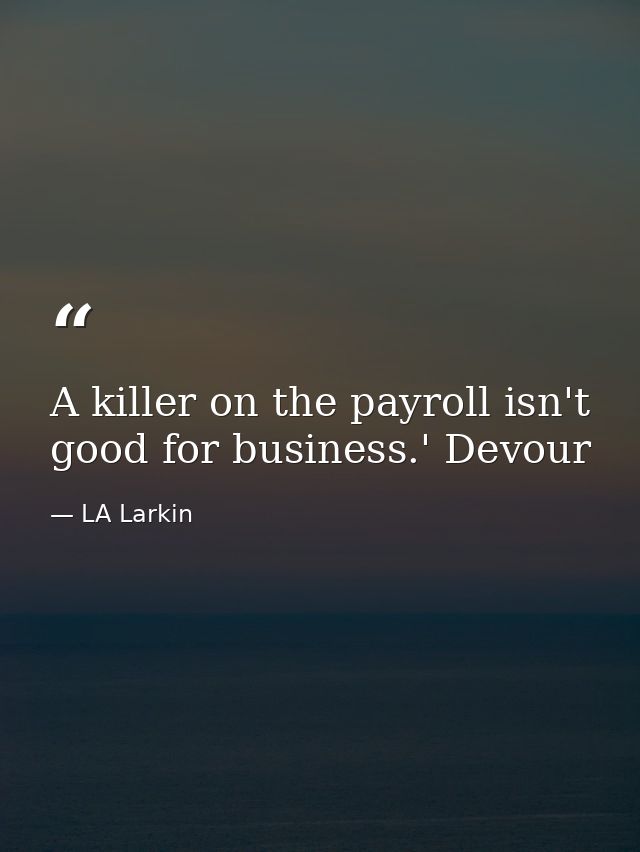 A killer on the payroll isn't good for business.' Devour — LA Larkin