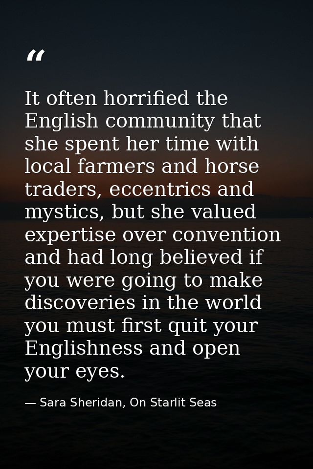 It often horrified the English community that she spent her time with local farmers and horse traders, eccentrics and my — Sara Sheridan, On Starlit Seas