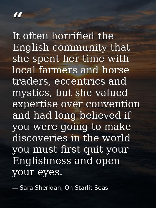 It often horrified the English community that she spent her time with local farmers and horse traders, eccentrics and my — Sara Sheridan, On Starlit Seas