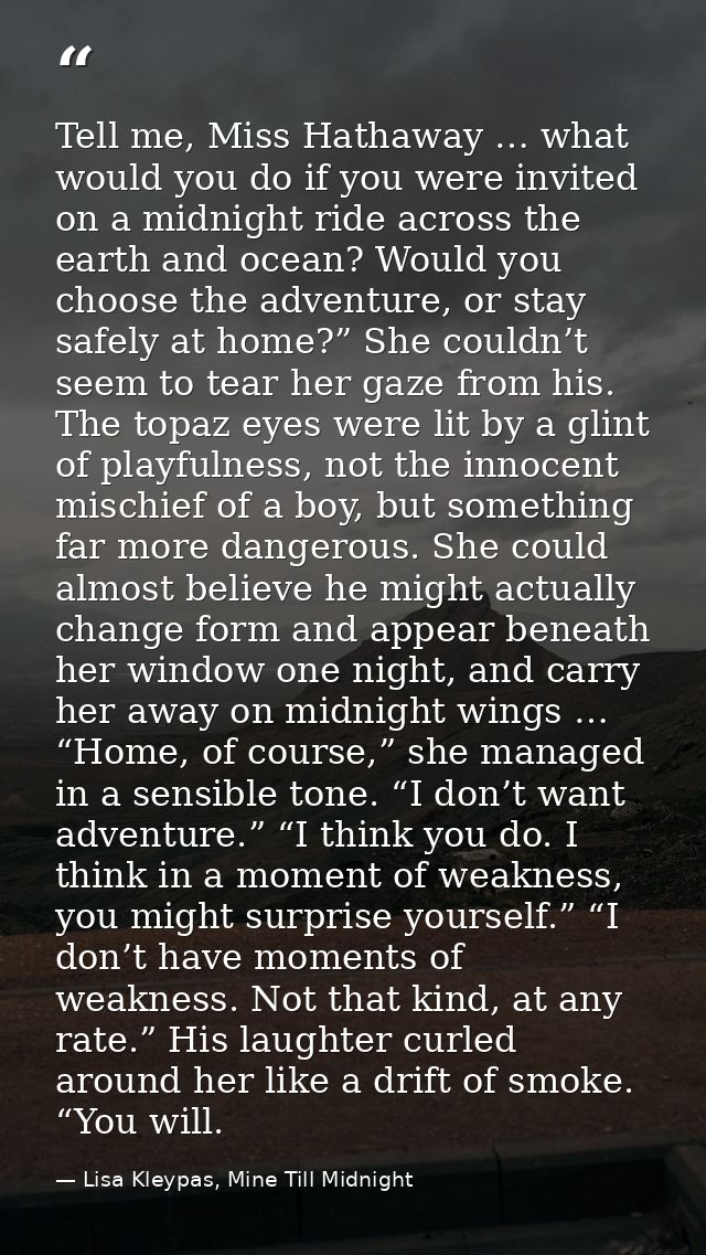 Tell me, Miss Hathaway … what would you do if you were invited on a midnight ride across the earth and ocean? Would you  — Lisa Kleypas, Mine Till Midnight