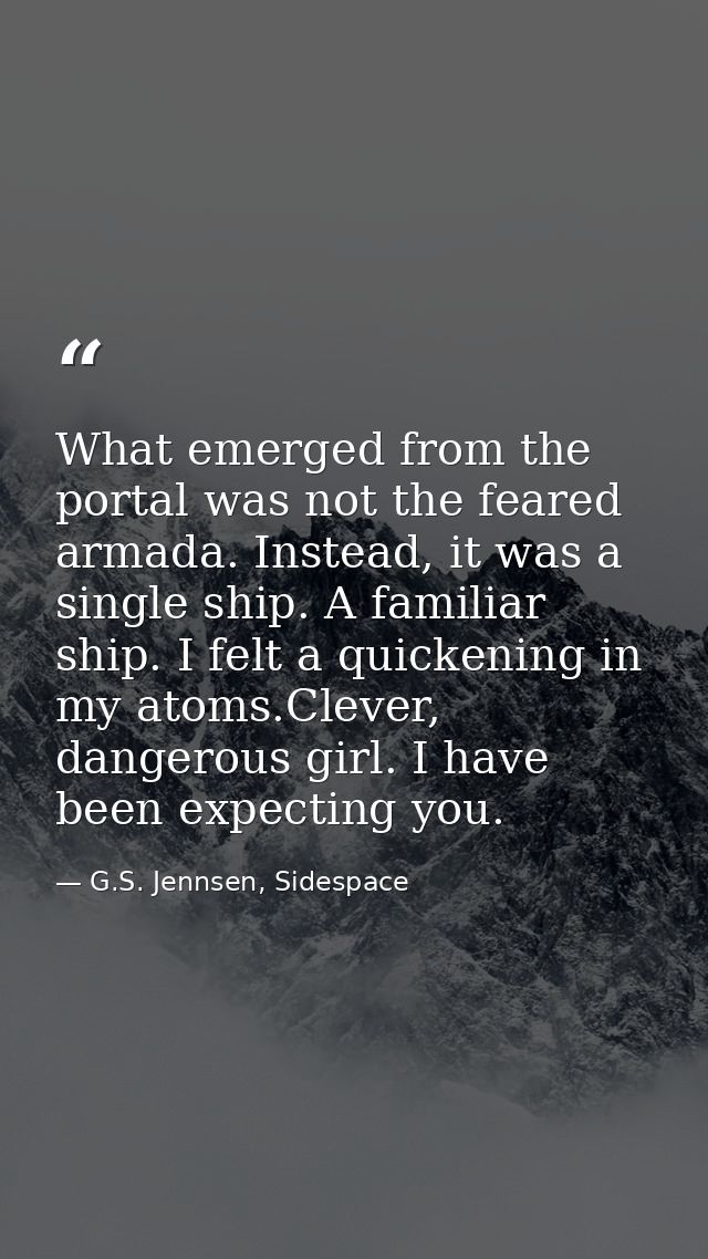 What emerged from the portal was not the feared armada. Instead, it was a single ship. A familiar ship. I felt a quicken — G.S. Jennsen, Sidespace
