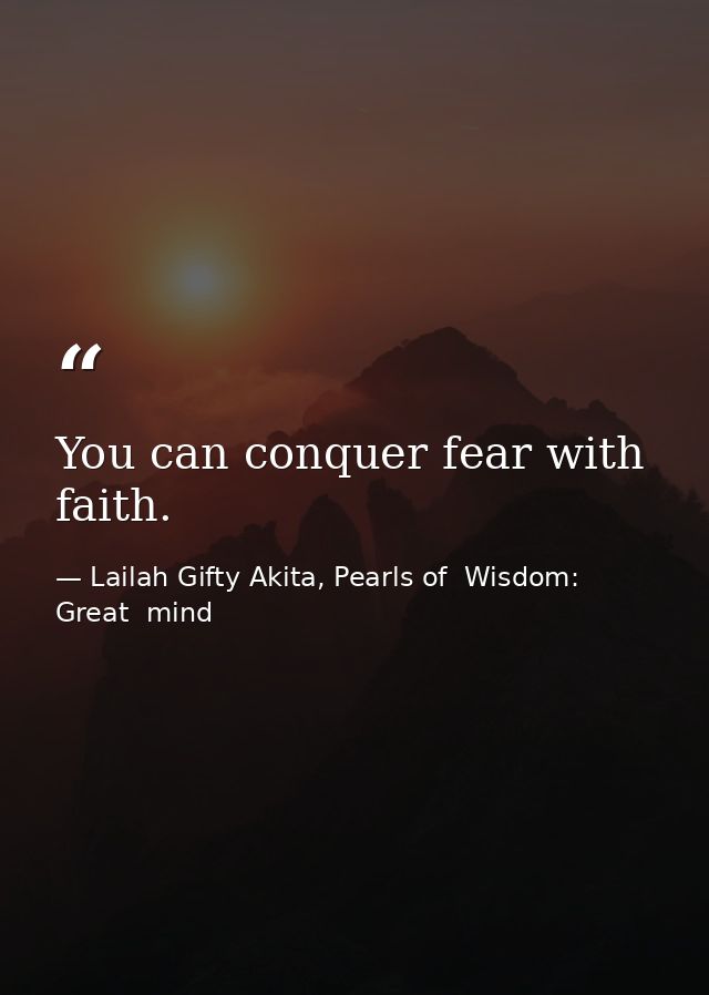 You can conquer fear with faith. — Lailah Gifty Akita, Pearls of  Wisdom: Great  mind