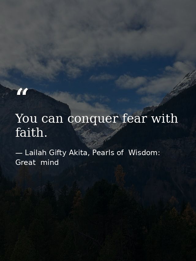You can conquer fear with faith. — Lailah Gifty Akita, Pearls of  Wisdom: Great  mind