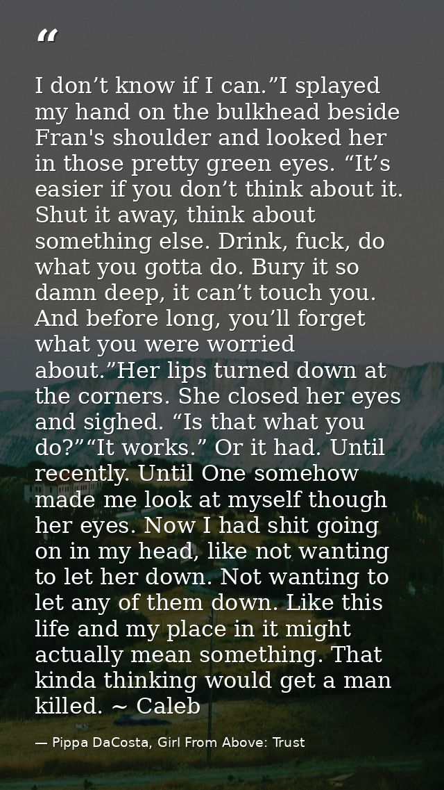 I don’t know if I can.”I splayed my hand on the bulkhead beside Fran's shoulder and looked her in those pretty green eye — Pippa DaCosta, Girl From Above: Trust
