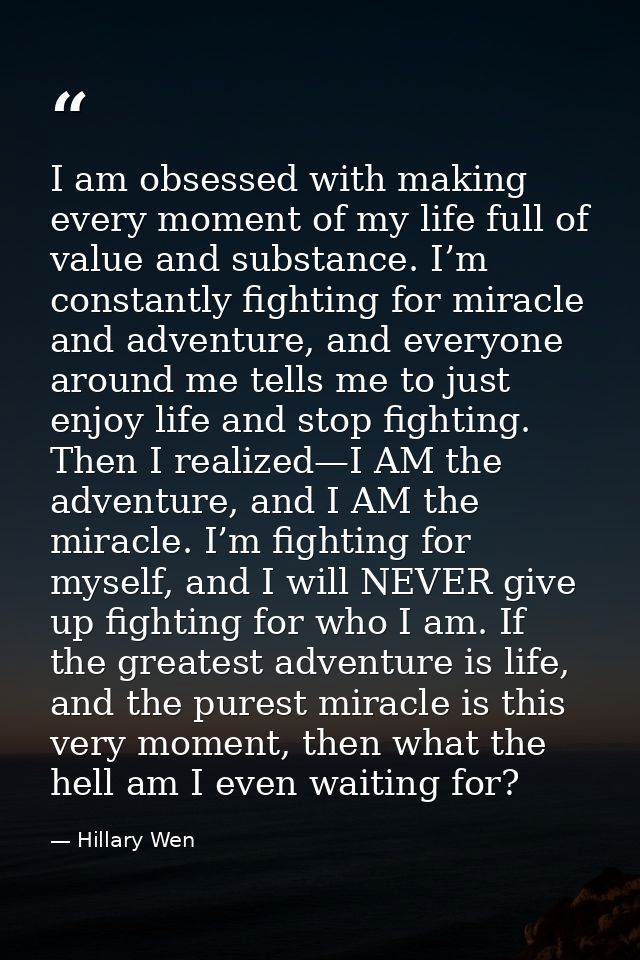 I am obsessed with making every moment of my life full of value and substance. I’m constantly fighting for miracle and a — Hillary Wen