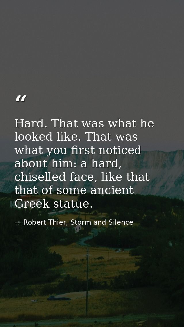 Hard. That was what he looked like. That was what you first noticed about him: a hard, chiselled face, like that that of — Robert Thier, Storm and Silence