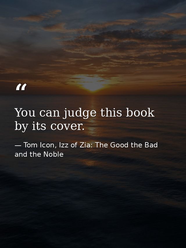 You can judge this book by its cover. — Tom Icon, Izz of Zia: The Good the Bad and the Noble
