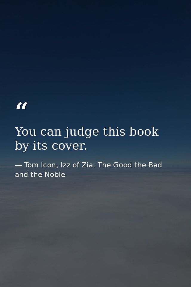 You can judge this book by its cover. — Tom Icon, Izz of Zia: The Good the Bad and the Noble