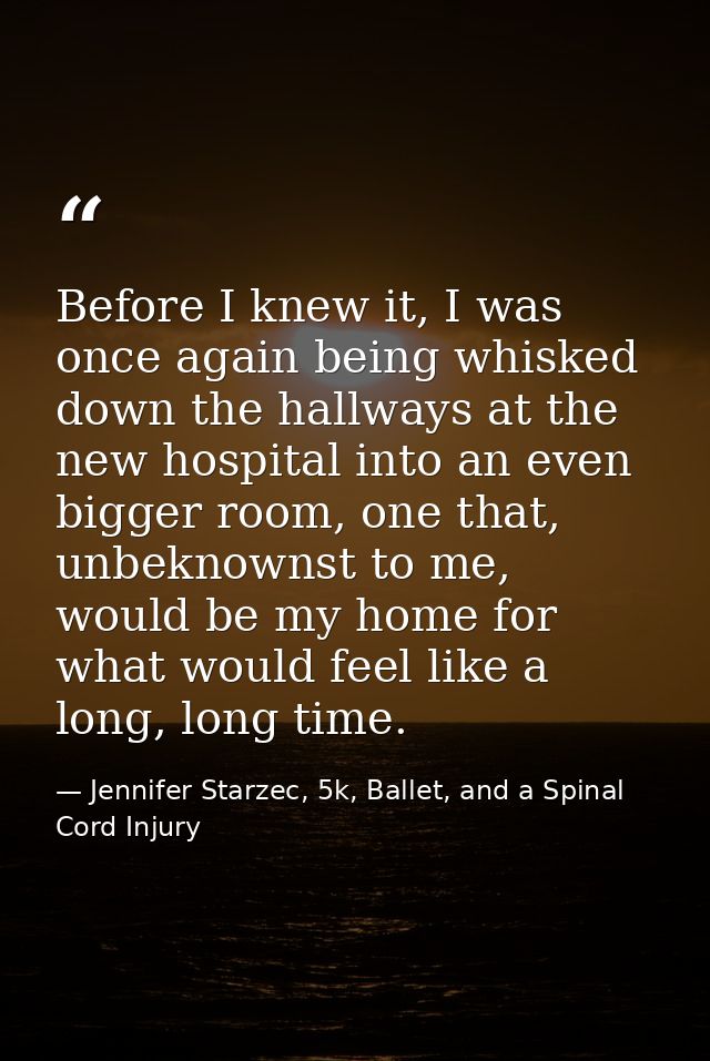 Before I knew it, I was once again being whisked down the hallways at the new hospital into an even bigger room, one tha — Jennifer Starzec, 5k, Ballet, and a Spinal Cord Injury