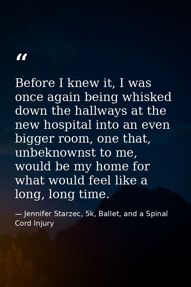 Before I knew it, I was once again being whisked down the hallways at the new hospital into an even bigger room, one tha — Jennifer Starzec, 5k, Ballet, and a Spinal Cord Injury