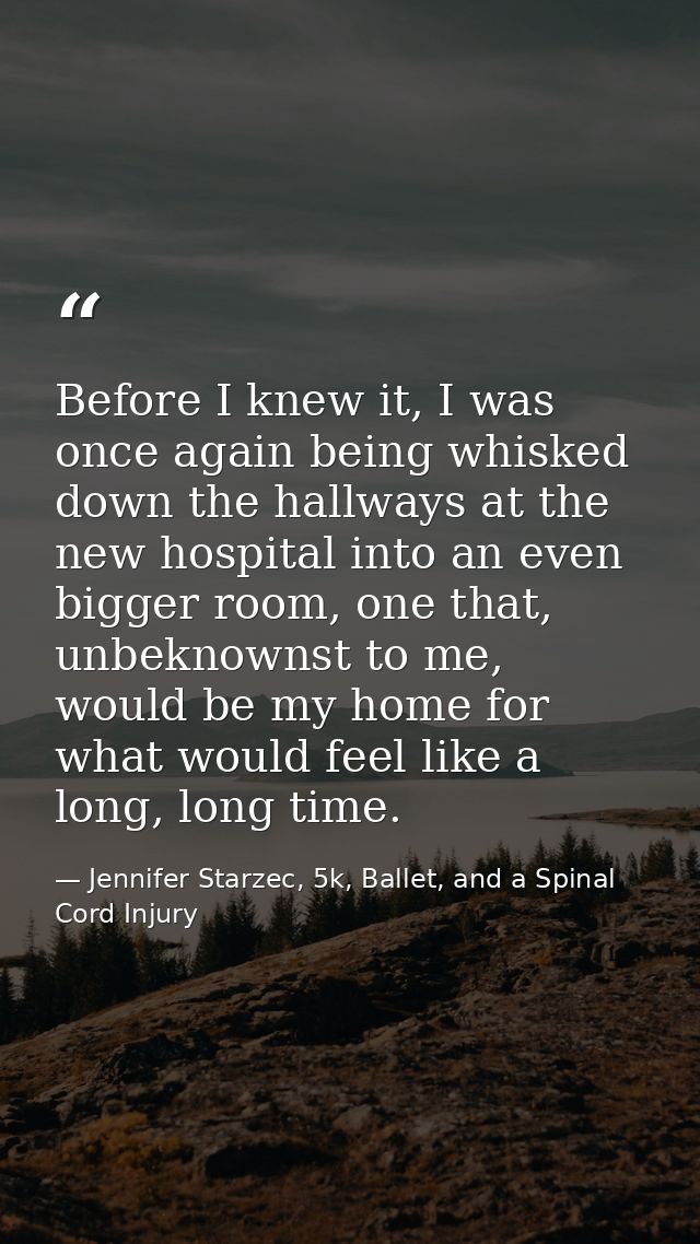 Before I knew it, I was once again being whisked down the hallways at the new hospital into an even bigger room, one tha — Jennifer Starzec, 5k, Ballet, and a Spinal Cord Injury