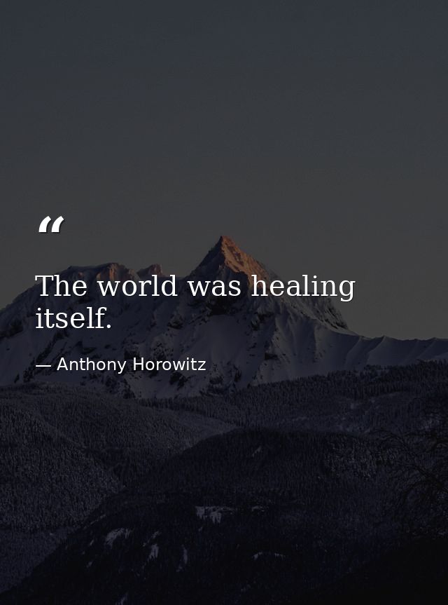 The world was healing itself. — Anthony Horowitz