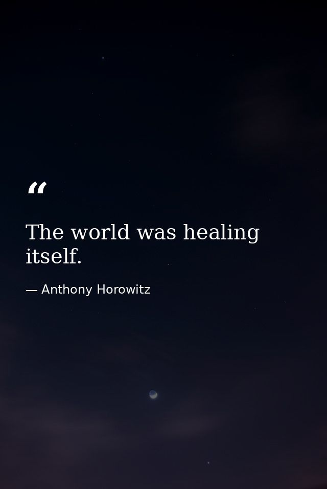 The world was healing itself. — Anthony Horowitz