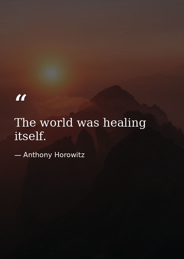 The world was healing itself. — Anthony Horowitz
