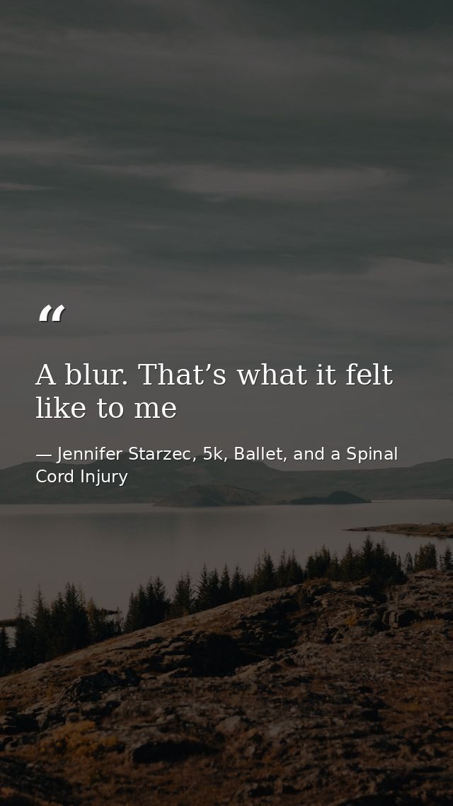 A blur. That’s what it felt like to me — Jennifer Starzec, 5k, Ballet, and a Spinal Cord Injury