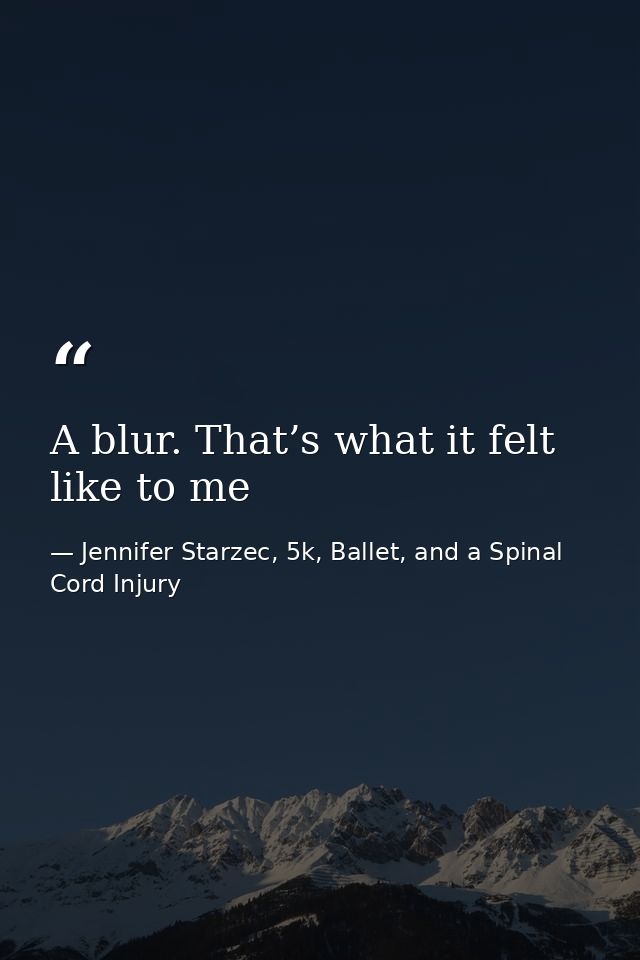 A blur. That’s what it felt like to me — Jennifer Starzec, 5k, Ballet, and a Spinal Cord Injury