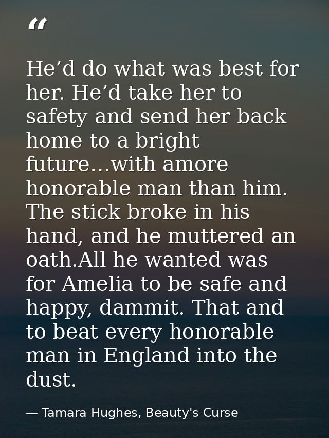 He’d do what was best for her. He’d take her to safety and send her back home to a bright future…with amore honorable ma — Tamara Hughes, Beauty's Curse