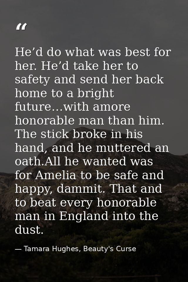 He’d do what was best for her. He’d take her to safety and send her back home to a bright future…with amore honorable ma — Tamara Hughes, Beauty's Curse