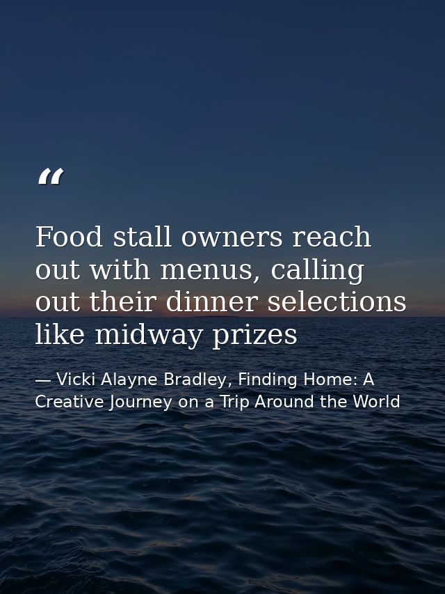 Food stall owners reach out with menus, calling out their dinner selections like midway prizes — Vicki Alayne Bradley, Finding Home: A Creative Journey on a Trip Around the World