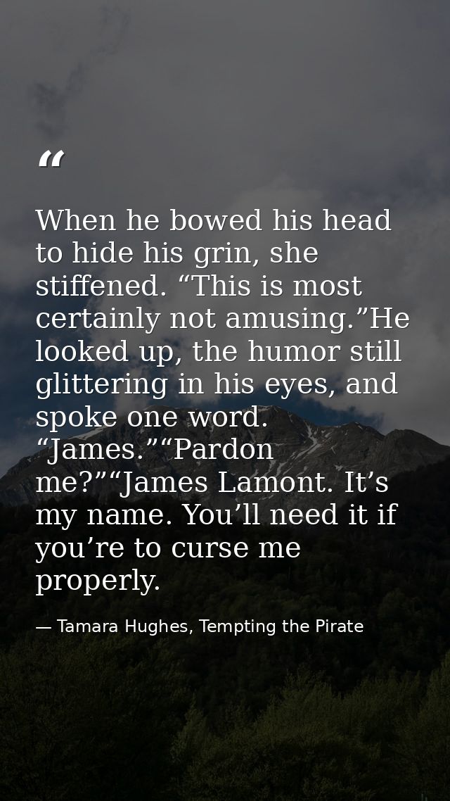 When he bowed his head to hide his grin, she stiffened. “This is most certainly not amusing.”He looked up, the humor sti — Tamara Hughes, Tempting the Pirate