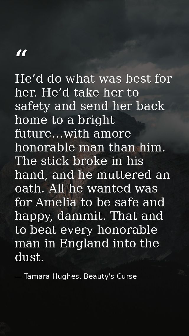 He’d do what was best for her. He’d take her to safety and send her back home to a bright future…with amore honorable ma — Tamara Hughes, Beauty's Curse