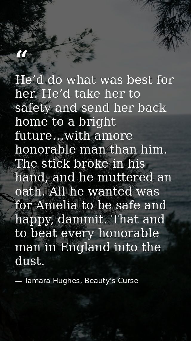 He’d do what was best for her. He’d take her to safety and send her back home to a bright future…with amore honorable ma — Tamara Hughes, Beauty's Curse