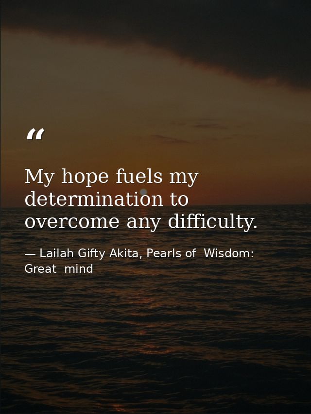 My hope fuels my determination to overcome any difficulty. — Lailah Gifty Akita, Pearls of  Wisdom: Great  mind