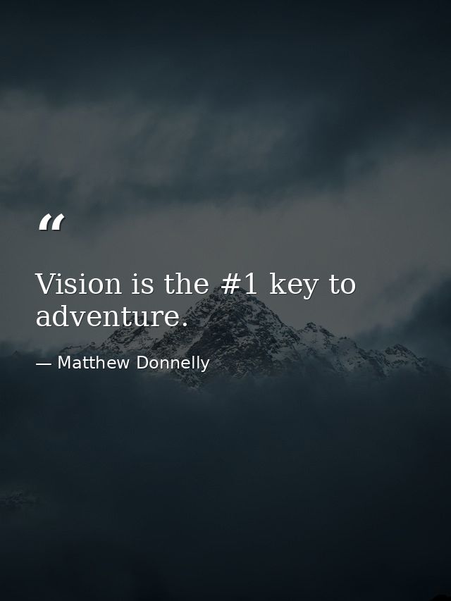 Vision is the #1 key to adventure. — Matthew Donnelly