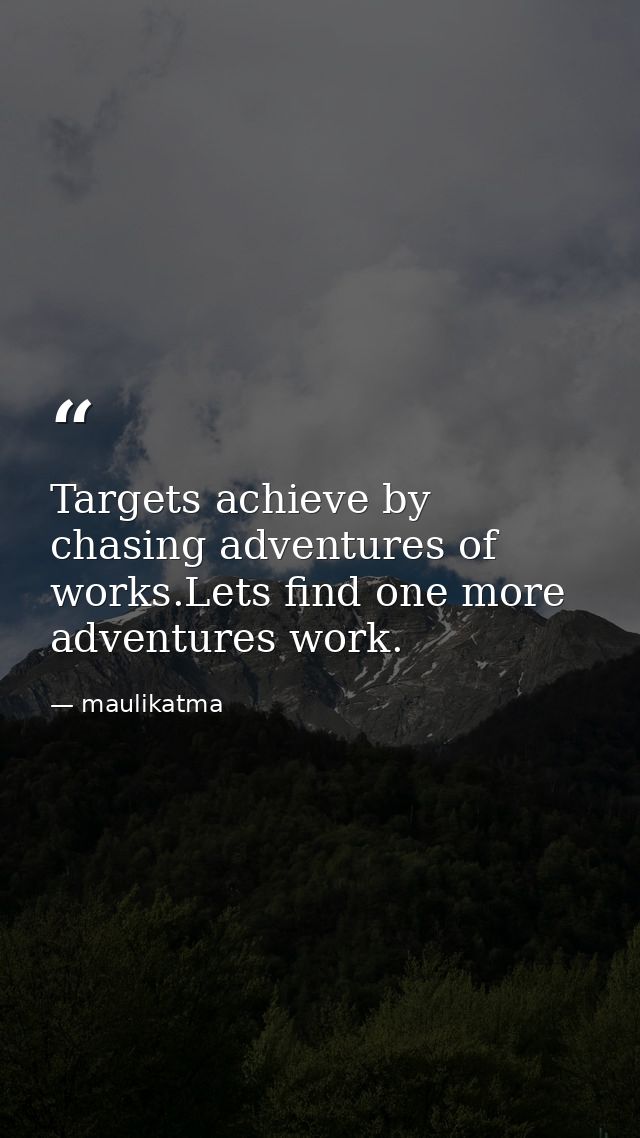 Targets achieve by chasing adventures of works.Lets find one more adventures work. — maulikatma