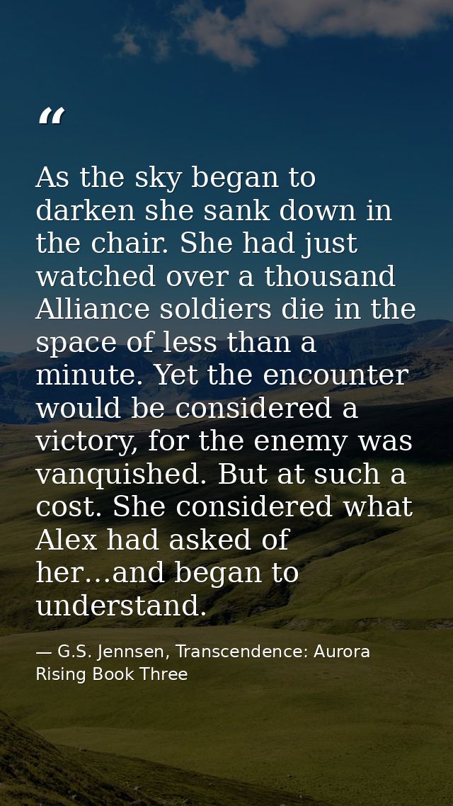 As the sky began to darken she sank down in the chair. She had just watched over a thousand Alliance soldiers die in the — G.S. Jennsen, Transcendence: Aurora Rising Book Three