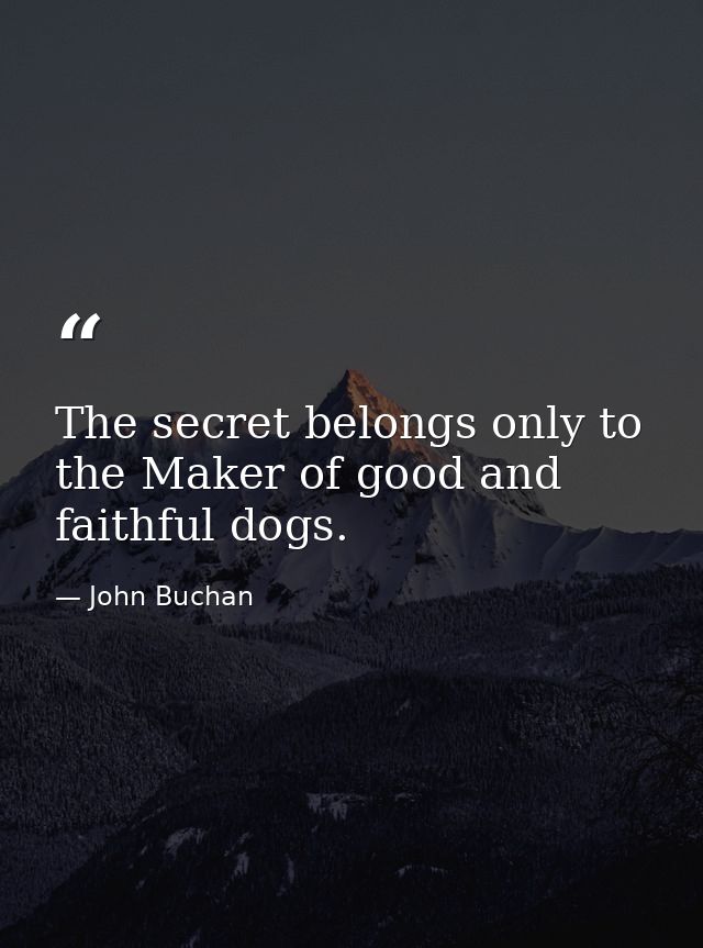 The secret belongs only to the Maker of good and faithful dogs. — John Buchan