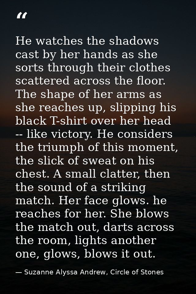 He watches the shadows cast by her hands as she sorts through their clothes scattered across the floor. The shape of her — Suzanne Alyssa Andrew, Circle of Stones