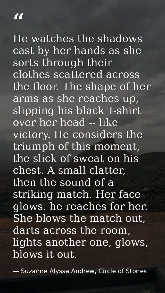 He watches the shadows cast by her hands as she sorts through their clothes scattered across the floor. The shape of her — Suzanne Alyssa Andrew, Circle of Stones